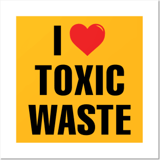 I LOVE TOXIC WASTE Posters and Art